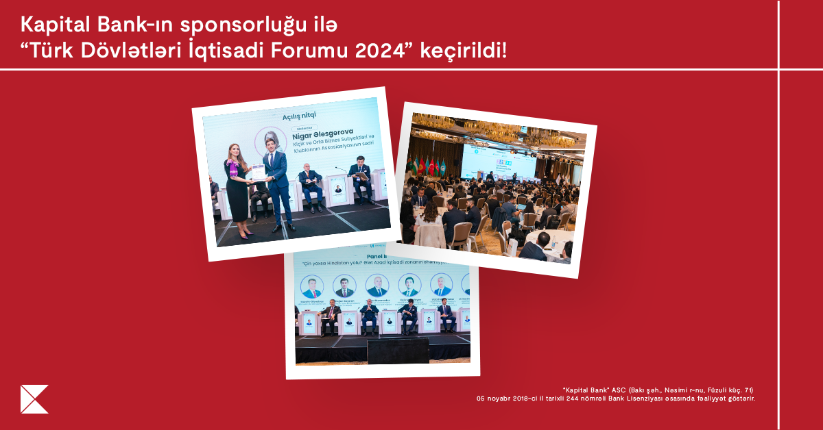 Kapital Bank-ın sponsorluğu ilə ölkəmiz “Türk Dövlətləri İqtisadi Forumu 2024” layihəsinə ev sahibliyi etdi