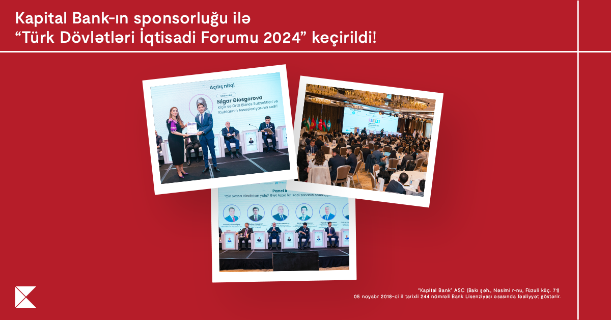 Our country hosted the “Turkic States Economic Forum 2024” with the sponsorship of Kapital Bank