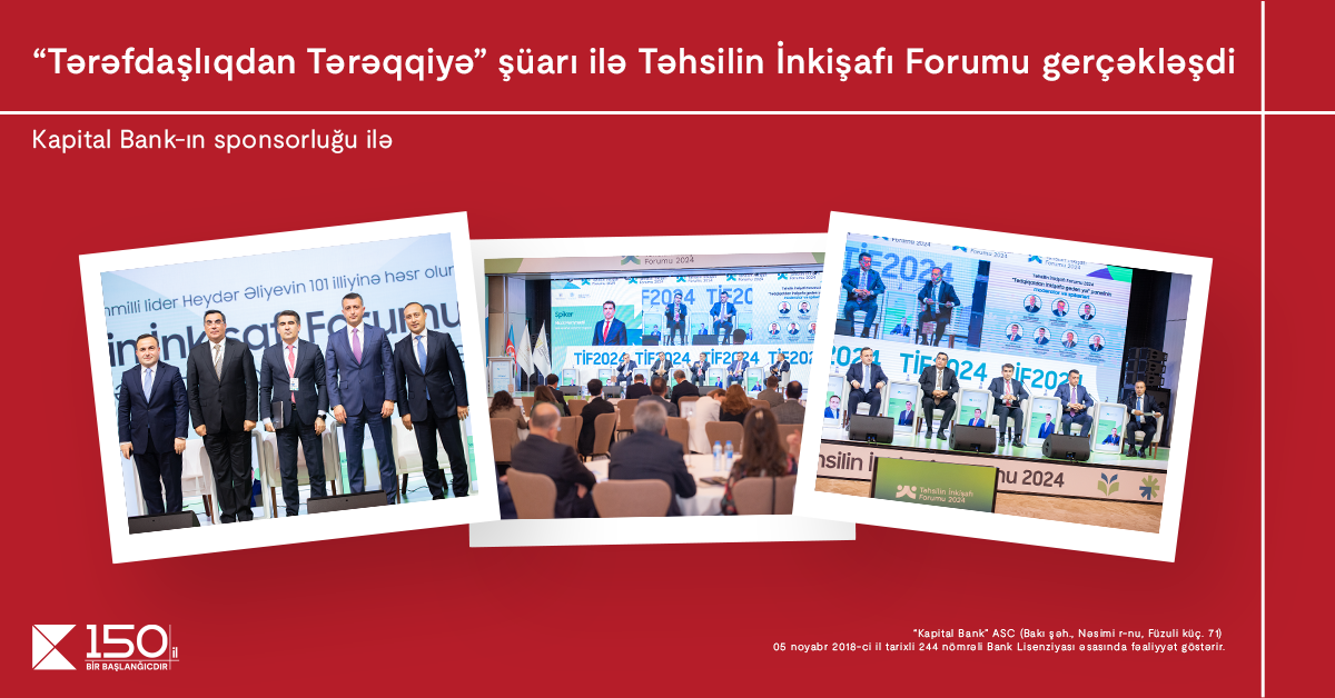 Kapital Bank-ın baş sponsorluğu ilə “Tərəfdaşlıqdan Tərəqqiyə” şüarı ilə Təhsilin İnkişafı Forumu gerçəkləşdi