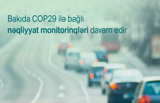 COP29-la bağlı nəqliyyatın idarə edilməsi üzrə monitorinqlər davam etdiriləcək