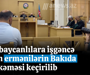 Azərbaycanlılara işgəncə verən ermənilərin Bakıda məhkəməsi keçirilib - VİDEO