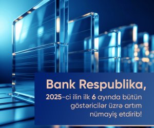 Bank Respublika cari ilin birinci yarımilliyi üzrə bütün əsas maliyyə göstəriciləri üzrə artım nümayiş etdirib