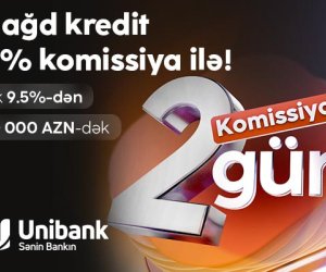 “Unibank”dan 0 % komissiyalı kredit fürsəti – cəmi 2 gün!