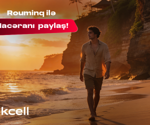 Bakcell rouminqi ilə yay tətilində dünyanı kəşf et