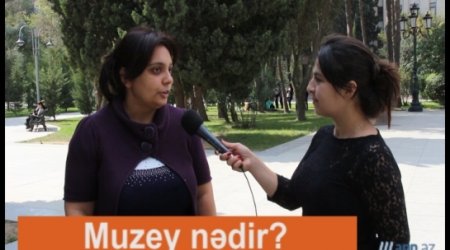 VIDEO SORGU: Muzeydə axırıncı dəfə nə vaxt olmusunuz? -