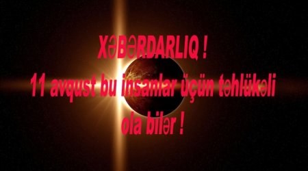 11 avqustda bu bürclərdən olan insanları təhlükə gözləyir – XƏBƏRDARLIQ – VİDEO
