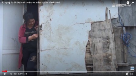 İki uşağı ilə birlikdə əri tərfindən atılan qadının hekayəsi - VİDEO