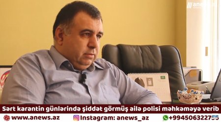 Sərt karantin günlərində şiddət görmüş ailə polisi məhkəməyə verib - VİDEO