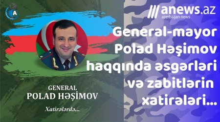 General-mayor Polad Həşimov haqqında əsgərlərinin və zabitlərin xatirələri... - VİDEO