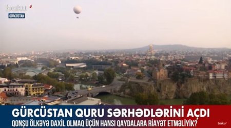 Gürcüstana getmək üçün hansı qaydalara riayət edilməlidir? – VİDEO