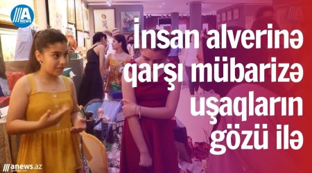 İnsan alverinə qarşı mübarizə uşaqların gözü ilə-VİDEO