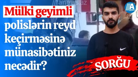 Mülki geyimli polislərin reyd keçirməsinə münasibətiniz necədir? - SORĞU