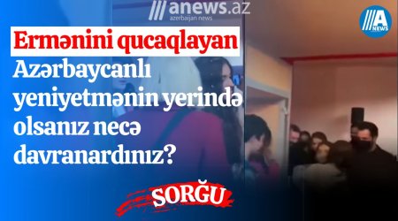 Ermənini qucaqlayan azərbaycanlının yerində olsanız necə davranardınız? - SORĞU 