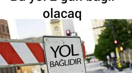 Bu yol 2 gün bağlı olacaq