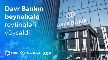 ABB Maliyyə Qrupunun tərkibinə keçdikdən sonra Davr Bankın beynəlxalq reytinqləri yüksəldi