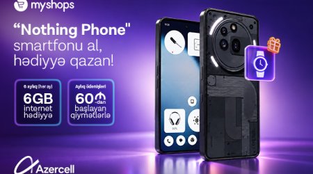 &ldquo;MyShops&rdquo;dan &ldquo;Nothing&rdquo; smartfonu al, Azercell-dən 6 ay ərzində 6GB internet hədiyyə qazan!