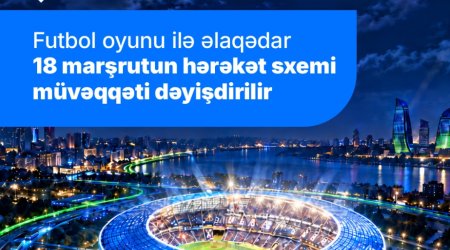 &ldquo;Sabah&rdquo;ın oyunu ilə əlaqədar 18 avtobus marşrutunun hərəkət sxemi dəyişdiriləcək