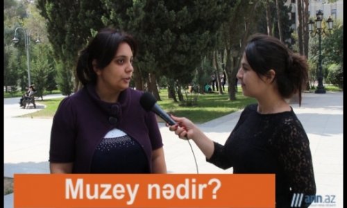 VIDEO SORGU: Muzeydə axırıncı dəfə nə vaxt olmusunuz? -