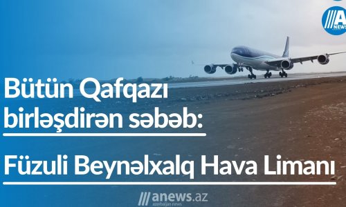 Bütün Qafqazı birləşdirən səbəb-Füzuli Beynəlxalq Hava Limanı