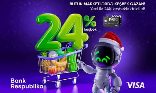 Visa NeoKart sahibləri bütün marketlərdə 24% KEŞBEK qazanacaq!