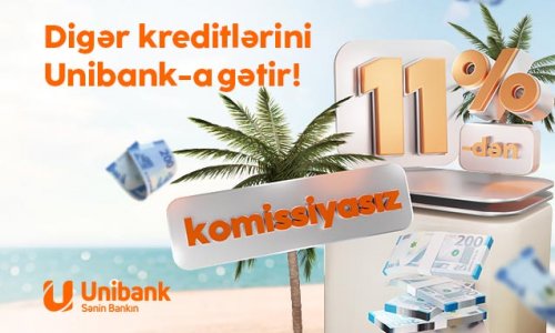 Digər bankdakı kreditlərinizi Unibanka gətirin, ödənişiniz sərfəli olsun!