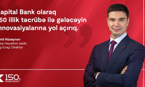 “Kapital Bank olaraq 150 illik təcrübə ilə gələcəyin innovasiyalarına yol açırıq”. – Fərid Hüseynov