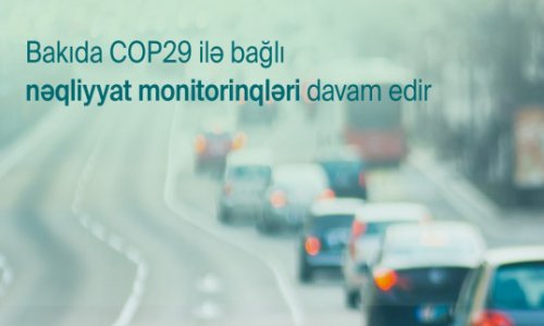 COP29-la bağlı nəqliyyatın idarə edilməsi üzrə monitorinqlər davam etdiriləcək