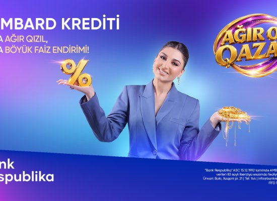 Bank Respublika &ldquo;Ağır ol, qazan!&rdquo; lombard kredit kampaniyasına start verib