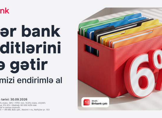 Kreditinizi Birbank-a gətirin 80 000 manatadək məbləği 6%-dək güzəştlə əldə edin