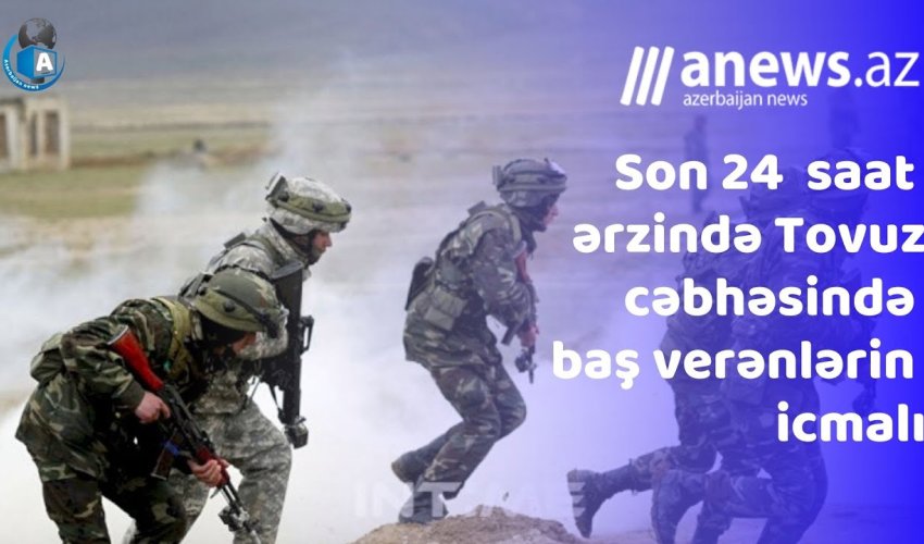 Son 24 saat ərzində Tovuz cəbhəsində baş verənlər. Şəhid atasının hönkürtüsü.. - VİDEO