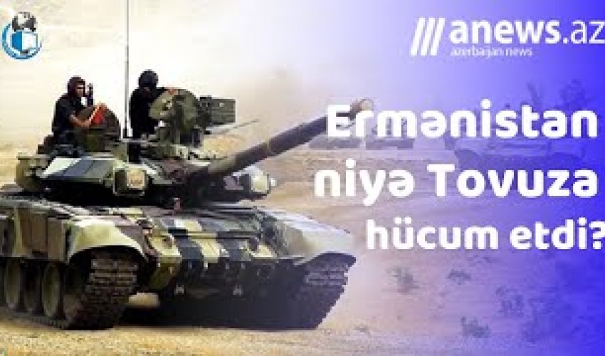 Ermənistan  Tovuza niyə  hücum etdi? - VİDEO