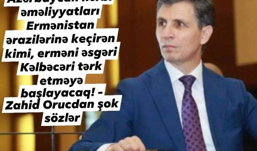 Azərbaycan hərbi əməliyyatları Ermənistan ərazilərinə keçirən kimi, erməni əsgəri Kəlbəcəri tərk etməyə başlayacaq! - Zahid Oruc Azərbaycan hərbi əməliyyatları Ermənistan ərazilərinə keçirən kimi, erməni əsgəri Kəlbəcəri tərk etməyə başlayacaq! - Zahid Oruc