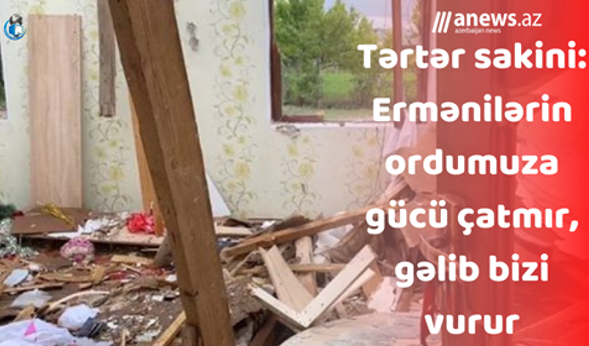 Tərtər sakini: Ermənilərin ordumuza gücü çatmır, gəlib bizi vurur- VİDEO