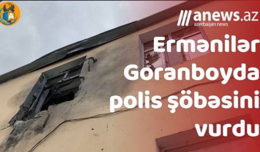 Ermənilər Goranboyda polis şöbəsini vurdu- EKSKLÜZİV GÖRÜNTÜLƏR