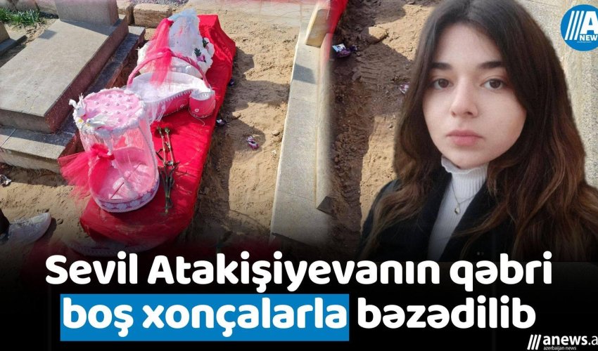 Sevil Atakişiyevanın qəbri boş xonçalarla bəzədilib - Video