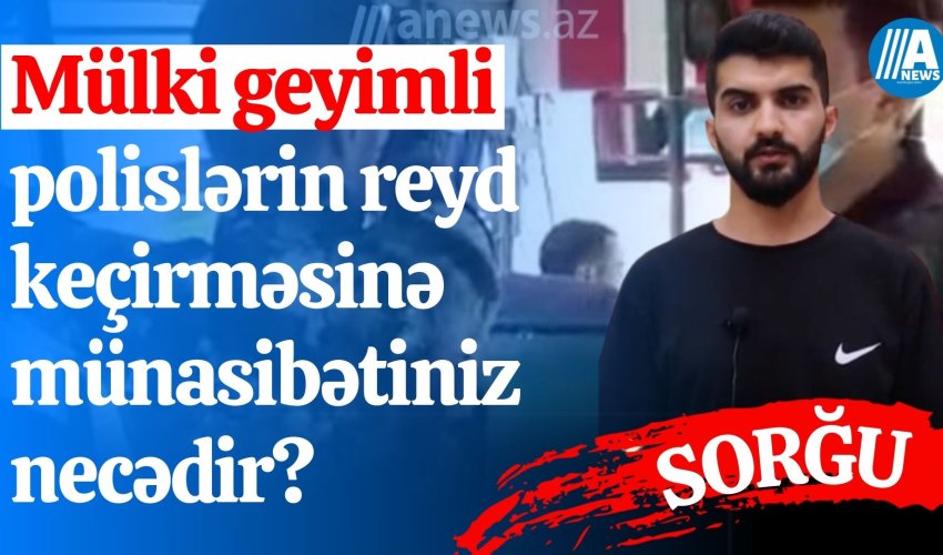 Mülki geyimli polislərin reyd keçirməsinə münasibətiniz necədir? - SORĞU