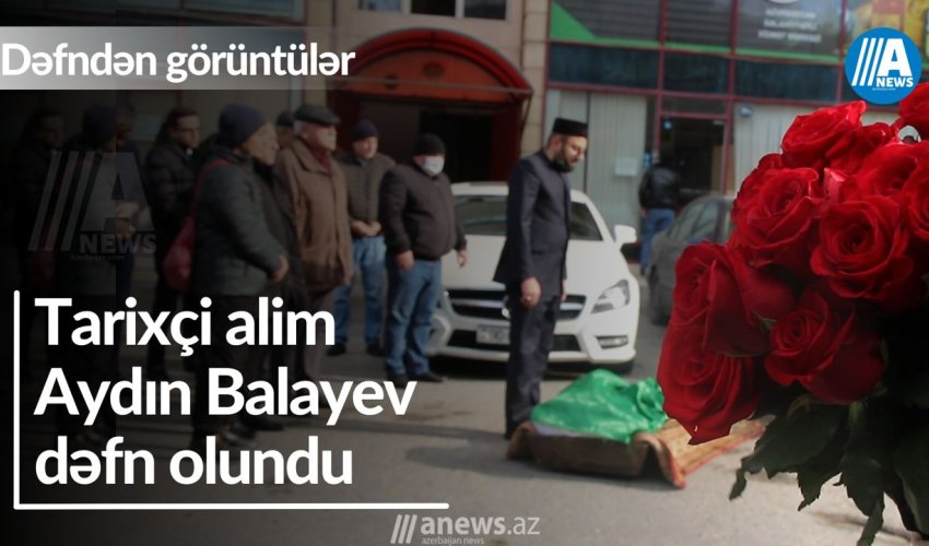 Tarixçi alim Aydın Balayev dəfn olundu- VİDEO Tarixçi alim Aydın Balayev dəfn olundu- VİDEO