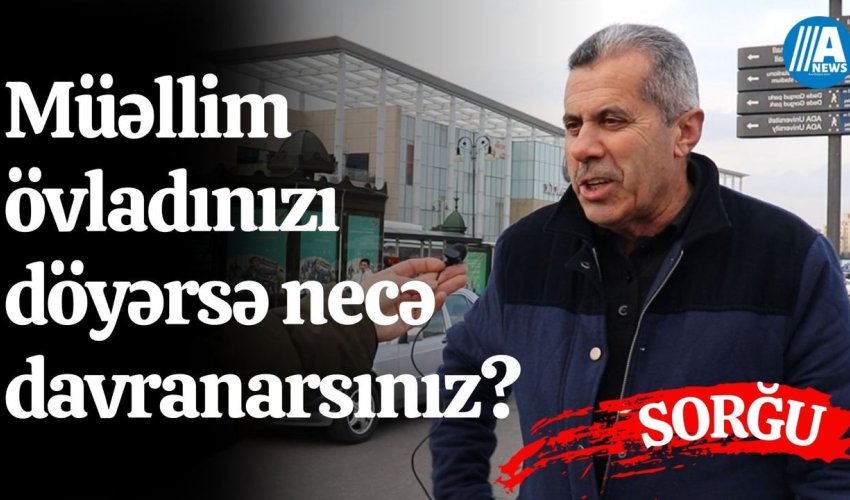 Övladınızı müəllim döyərsə necə davranarsınız?  - SORĞU 