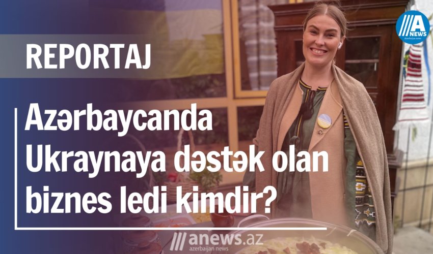 Azərbaycanda Ukraynaya dəstək olan biznes ledi kimdir? -VİDEOREPORTAJ