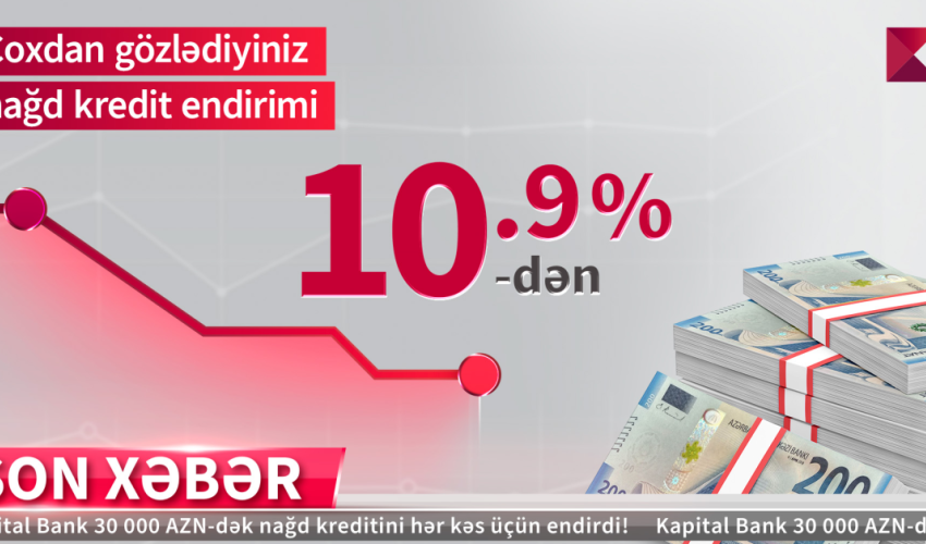 Kapital Bank-dan nağd pul kreditini illik 10,9%-lə əldə edin!