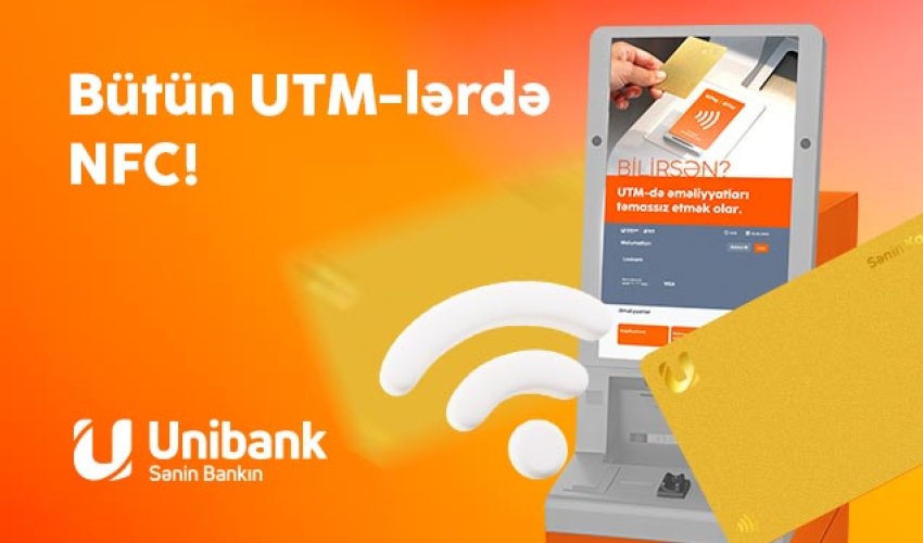 İndi Unibankın bütün bankomatları təmassız (NFC) texnologiyanı dəstəkləyir