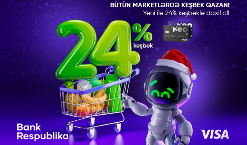 Visa NeoKart sahibləri bütün marketlərdə 24% KEŞBEK qazanacaq!