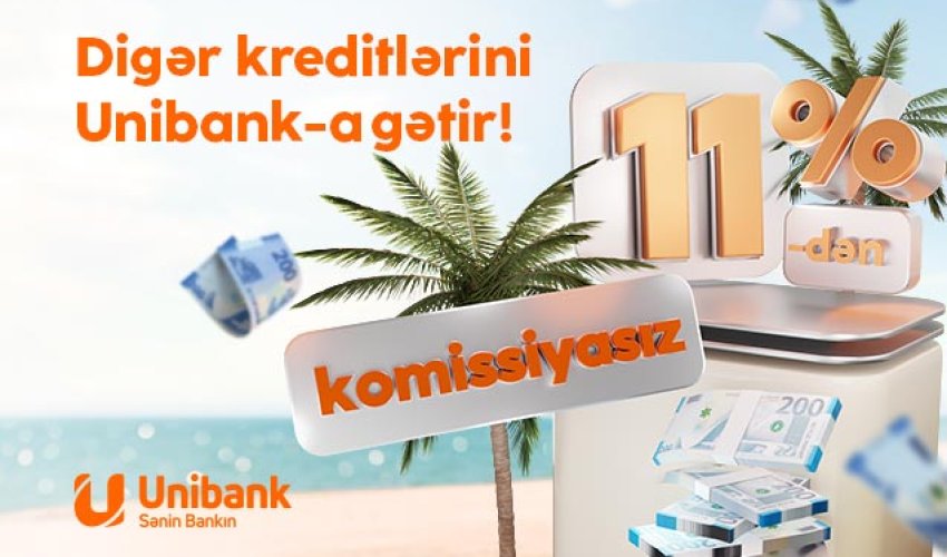 Digər bankdakı kreditlərinizi Unibanka gətirin, ödənişiniz sərfəli olsun!