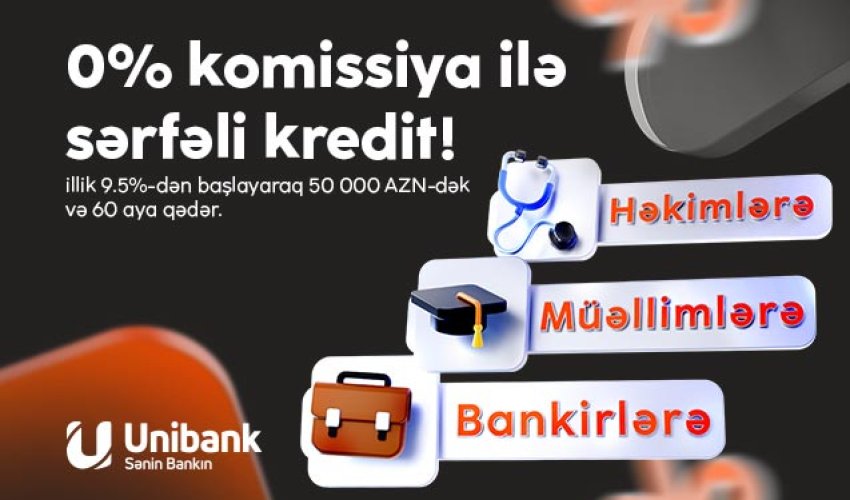 Unibank təhsil, səhiyyə və bank işçiləri üçün komissiyasız kredit kampaniyası keçirir