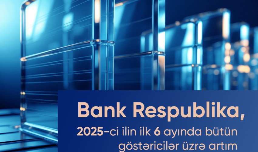 Bank Respublika cari ilin birinci yarımilliyi üzrə bütün əsas maliyyə göstəriciləri üzrə artım nümayiş etdirib Bank Respublika cari ilin birinci yarımilliyi üzrə bütün əsas maliyyə göstəriciləri üzrə artım nümayiş etdirib