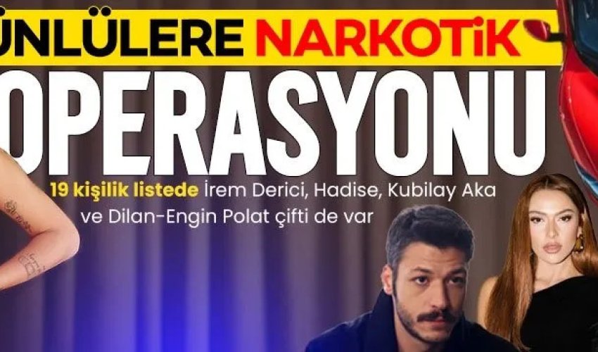 Hadisə və İrem Derici də daxil olmaqla bir neçə məşhur narkotik şübhəsi ilə saxlanılıb