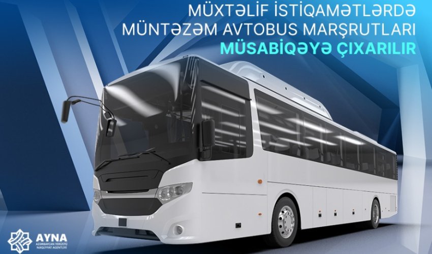 Müxtəlif istiqamətlərdə müntəzəm avtobus marşrutları müsabiqəyə çıxarılır