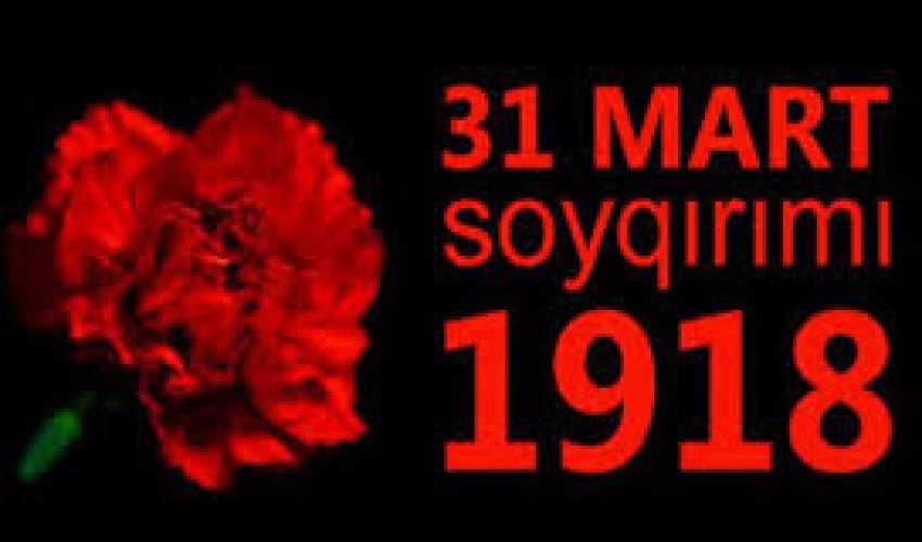 31 mart &ndash; Azərbaycanlıların Soyqırımı Günüdür