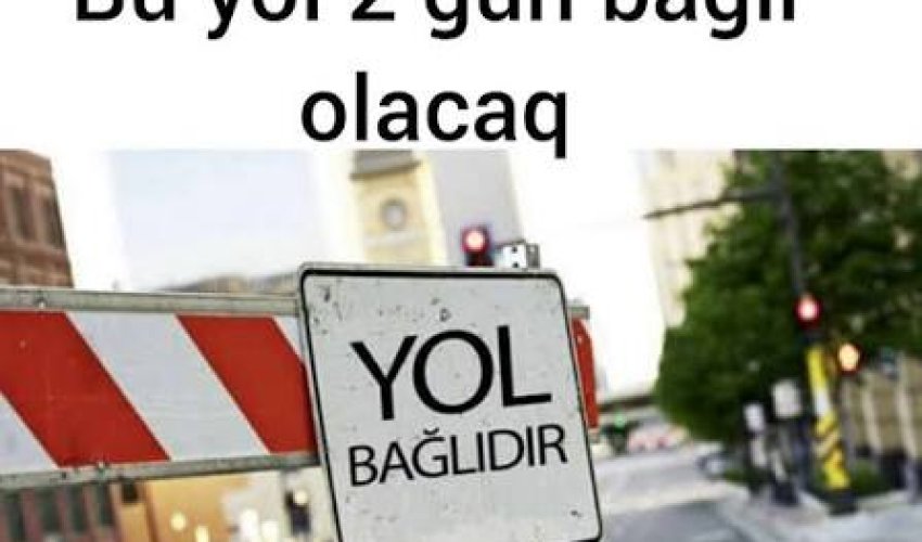 Bu yol 2 gün bağlı olacaq