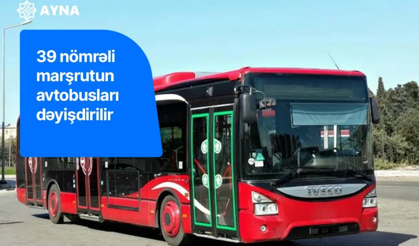 39 nömrəli marşrutun hərəkət sxemi və avtobusları dəyişdirilir